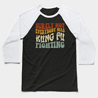 Funny groovy Surely Not Everybody was Kung Fu Fighting Baseball T-Shirt